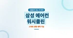 삼성 에어컨 워시클린 사용법: 기능 작동 원리부터 청소 주기까지