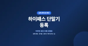 하이패스 단말기 등록: 온라인 신청 방법, 변경, 과태료 안내